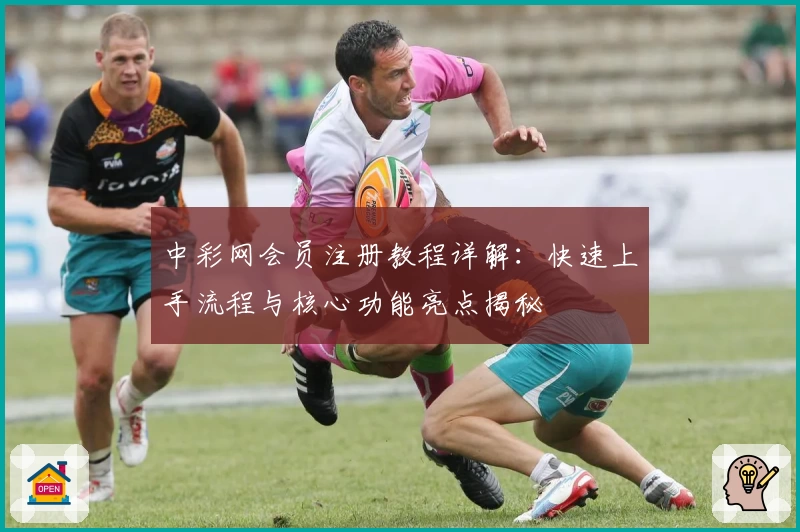中彩网会员注册教程详解：快速上手流程与核心功能亮点揭秘