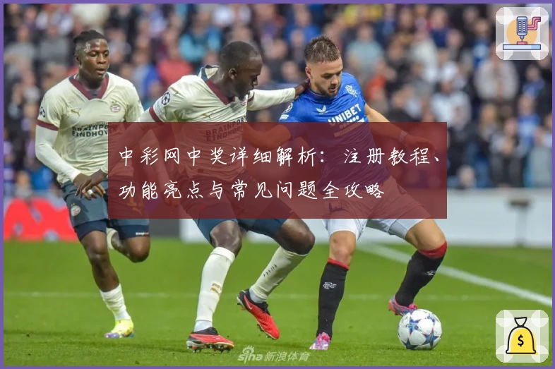 中彩网中奖详细解析:注册教程、功能亮点与常见问题全攻略