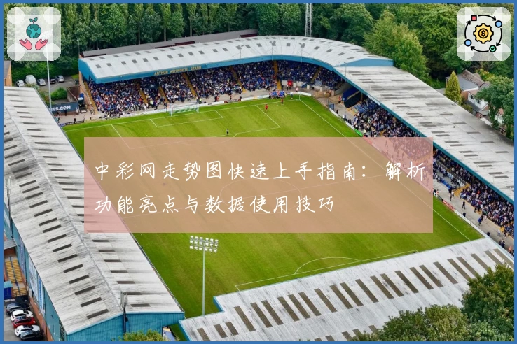 中彩网走势图快速上手指南：解析功能亮点与数据使用技巧