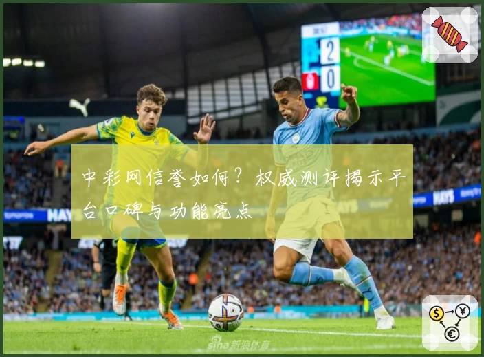 中彩网信誉如何?权威测评揭示平台口碑与功能亮点