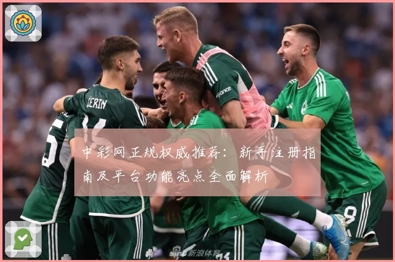 中彩网正规权威推荐：新手注册指南及平台功能亮点全面解析